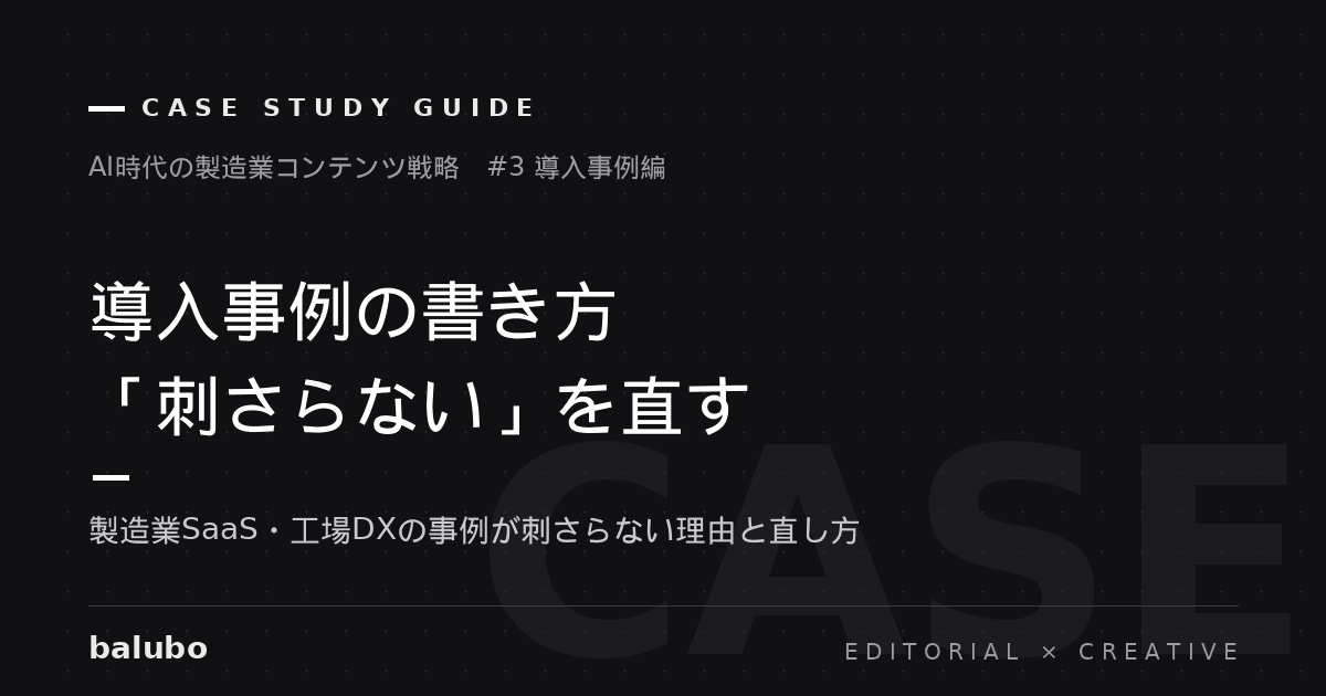 導入事例の書き方——製造業SaaS・工場DXの事例が「刺さらない」理由と直し方